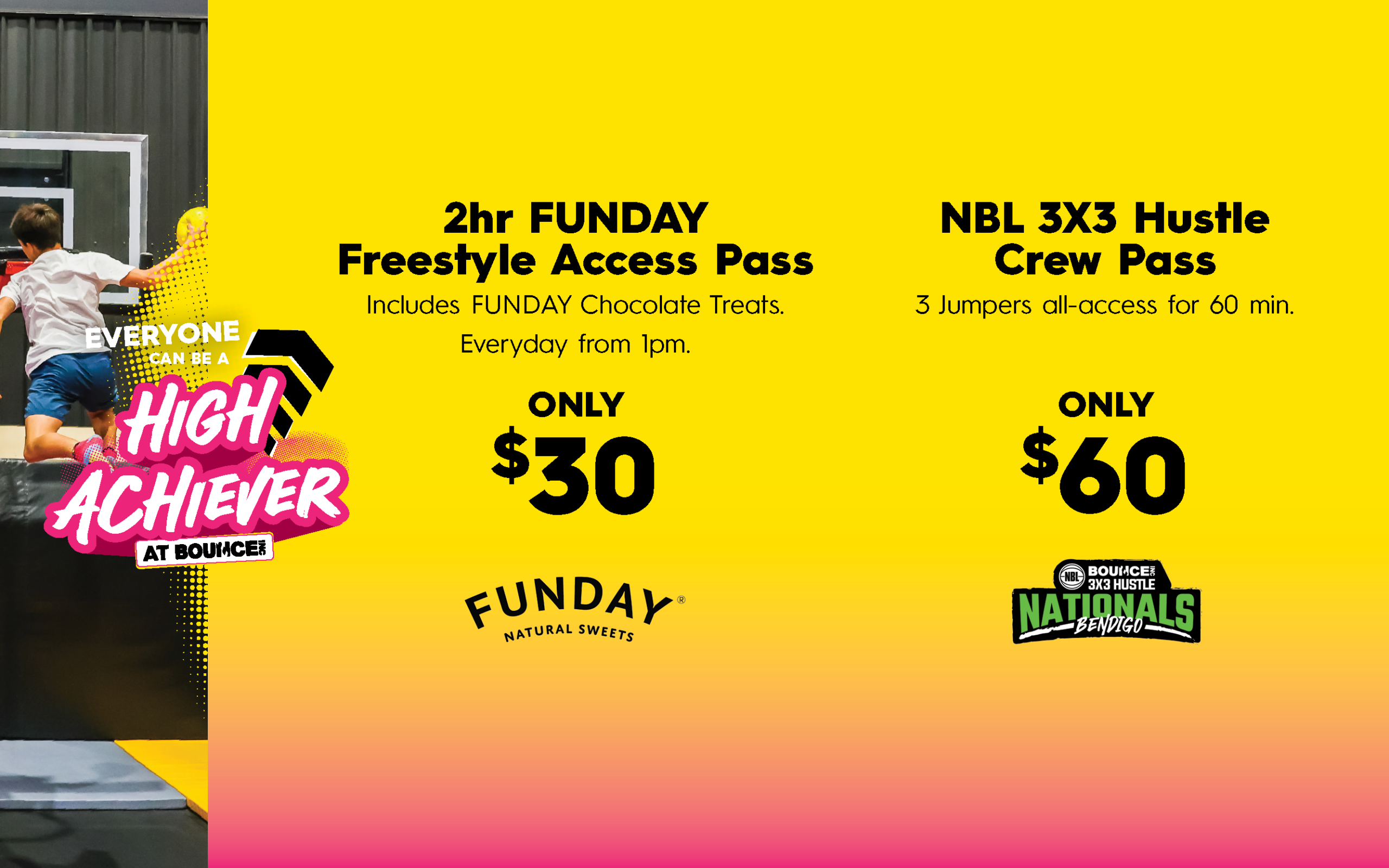 High achievers promo. 2 Hour FUNDAY pass for $30, available after 1pm everyday. NBL Hustle Crew pass $60 for 3 jumpers for 60 minutes