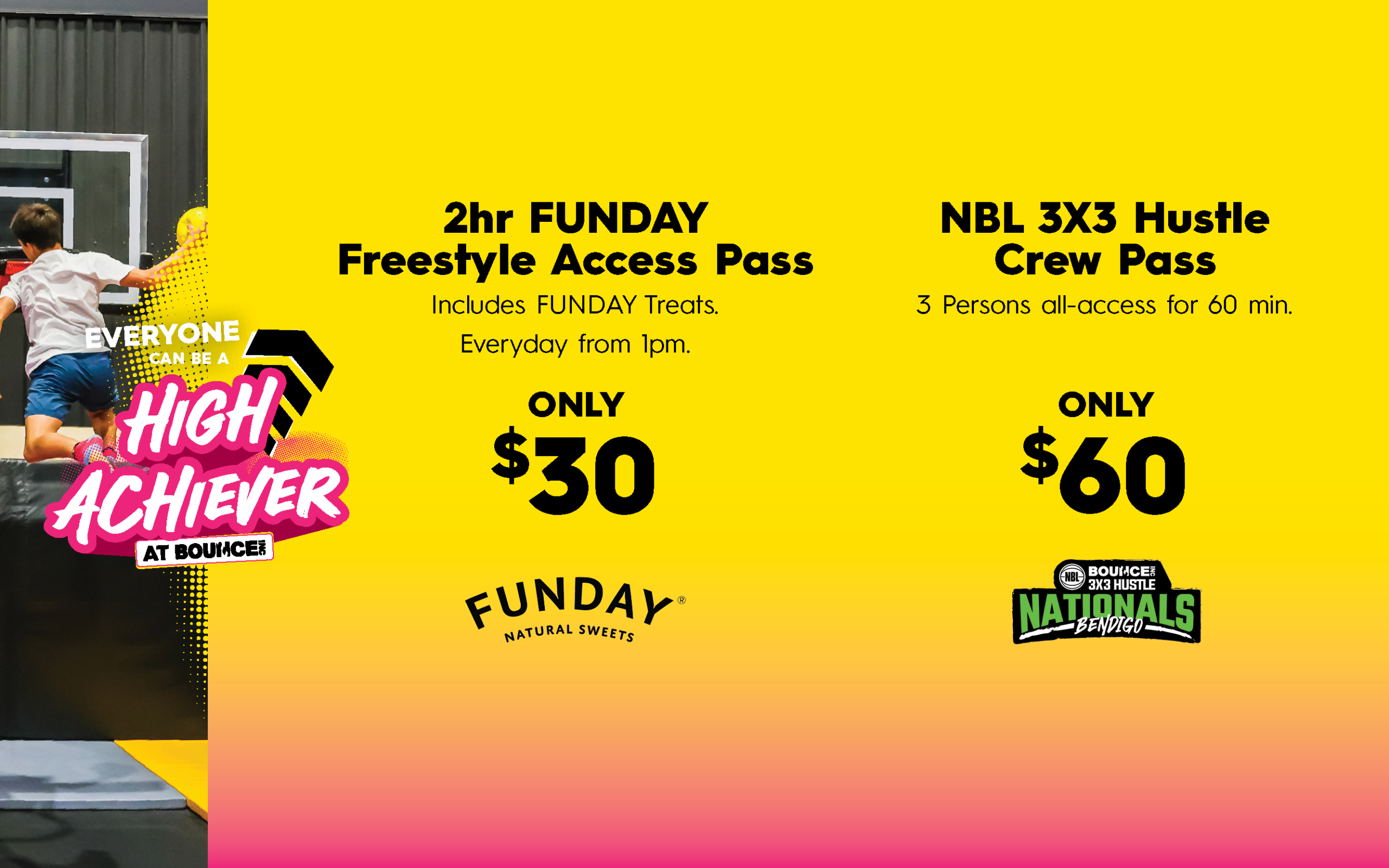 High achievers promo. 2 Hour FUNDAY pass for $30, available after 1pm everyday. NBL Hustle Crew pass $60 for 3 jumpers for 60 minutes